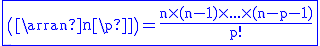 3$ \rm \blue \fbox{\(\array{n\\p}\)=\frac{n\time (n-1)\time ...\time (n-p-1)}{p!}}
